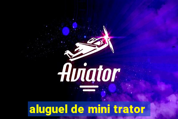 aluguel de mini trator